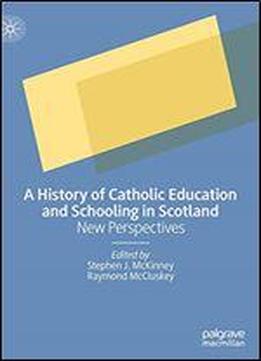 A History Of Catholic Education And Schooling In Scotland: New Perspectives