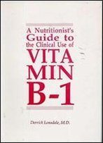 A Nutritionist's Guide To The Clinical Use Of Vitamin B-1