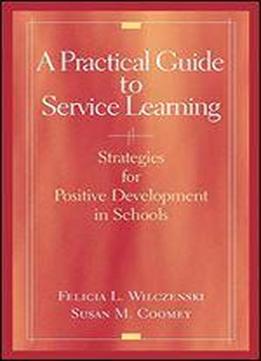A Practical Guide To Service Learning: Strategies For Positive Development In Schools
