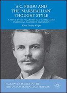 A.c. Pigou And The 'marshallian' Thought Style: A Study In The Philosophy And Mathematics Underlying Cambridge Economics