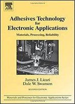 Adhesives Technology For Electronic Applications: Materials, Processing, Reliability (Materials And Processes For Electronic Applications), 2nd Edition
