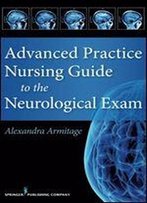 Advanced Practice Nursing Guide To The Neurological Exam