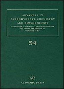 Advances In Carbohydrate Chemistry And Biochemistry: Cumulative Subject And Author Indexes, And Tables Of Contents