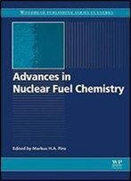 Advances In Nuclear Fuel Chemistry (Woodhead Publishing Series In Energy)