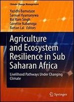 Agriculture And Ecosystem Resilience In Sub Saharan Africa: Livelihood Pathways Under Changing Climate