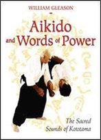 Aikido And Words Of Power: The Sacred Sounds Of Kototama
