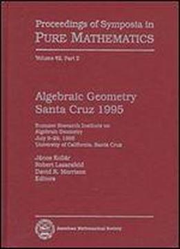 Algebraic Geometry Santa Cruz 1995 Summer Research Institute On Algebraic Geometry, July 9-29, 1995, University Of California, Santa Cruz (proceedings Of Symposia In Pure Mathematics) (pt. 2)