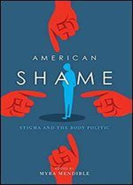 American Shame: Stigma And The Body Politic