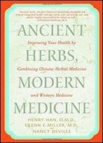 Ancient Herbs, Modern Medicine: Improving Your Health By Combining Chinese Herbal Medicine And Western Medicine