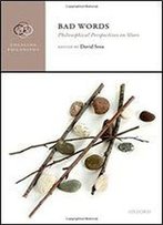 Bad Words: Philosophical Perspectives On Slurs (Engaging Philosophy)