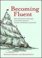 Becoming Fluent: How Cognitive Science Can Help Adults Learn A Foreign Language (The Mit Press)