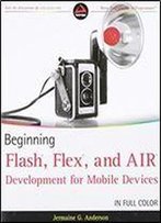 Beginning Flash, Flex, And Air Development For Mobile Devices