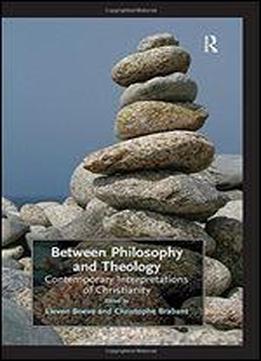 Between Philosophy And Theology: Contemporary Interpretations Of Christianity