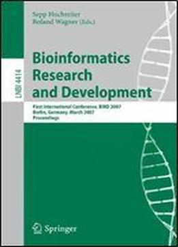 Bioinformatics Research And Development: First International Conference, Bird 2007 Berlin, Germany, March 12-14, 2007 Proceedings (lecture Notes In Computer Science)