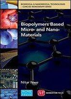Biopolymers Based Micro- And Nano-Materials (Biomedical & Nanomedical Technologies (B&Nt) Concise Monographs Series)