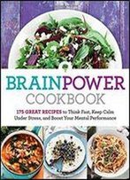Brain Power Cookbook: 175 Great Recipes Tothink Fast, Keep Calm Under Stress, And Boost Your Mental Performance