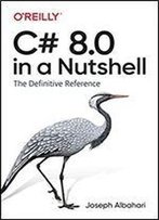 C# 8.0 In A Nutshell: The Definitive Reference