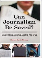 Can Journalism Be Saved?: Rediscovering America's Appetite For News