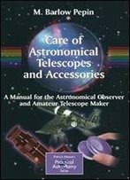 Care Of Astronomical Telescopes And Accessories: A Manual For The Astronomical Observer And Amateur Telescope Maker