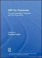 Cbt For Psychosis: Process-Orientated Therapies And The Third Wave (The International Society For Psychological And Social Approaches To Psychosis Book Series)