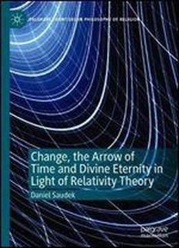 Change, The Arrow Of Time And Divine Eternity In Light Of Relativity Theory