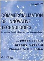 Commercialization Of Innovative Technologies: Bringing Good Ideas To The Marketplace