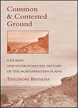Common And Contested Ground: A Human And Environmental History Of The Northwestern Plains
