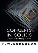 Concepts In Solids: Lectures On The Theory Of Solids (World Scientific Lecture Notes In Physics)