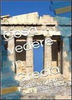 Cosa Vedere In Grecia: Guida Ai Principali Musei E Attrazioni (Italian Edition)