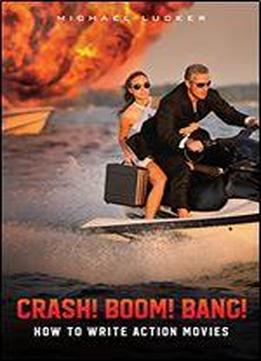 Crash! Boom! Bang!: How To Write Action Movies