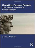 Creating Future People: The Ethics Of Genetic Enhancement