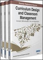 Curriculum Design And Classroom Management: Concepts, Methodologies, Tools, And Applications