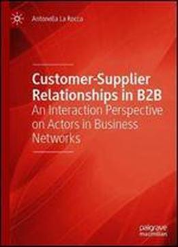 Customer-supplier Relationships In B2b: An Interaction Perspective On Actors In Business Networks