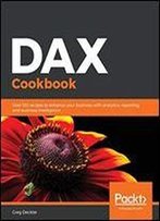 Dax Cookbook: Over 120 Recipes To Enhance Your Business With Analytics, Reporting, And Business Intelligence