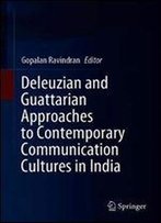 Deleuzian And Guattarian Approaches To Contemporary Communication Cultures In India