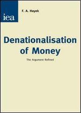 Denationalisation Of Money: The Argument Refined : An Analysis Of The Theory And Practice Of Concurrent Currencies