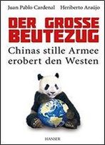 Der Groe Beutezug: Chinas Stille Armee Erobert Den Westen