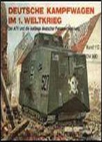 Deutsche Kampfwagen Im 1. Weltkrieg: Der A7v Und Die Anfange Deutscher Panzerentwicklung (Waffen-Arsenal Band 112)