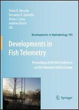 Developments In Fish Telemetry: Proceedings Of The Sixt Conference On Fish Telemetry Held In Europe: Proceedings Of The 6th Conference On Fish Telemetry Held In Europe (developments In Hydrobiology)