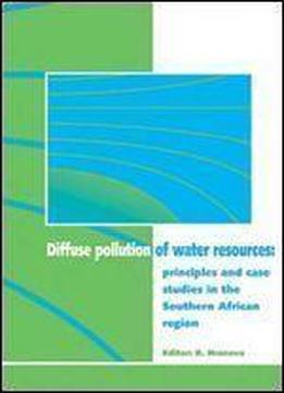 Diffuse Pollution Of Water Resources: Principles And Case Studies In The Southern African Region (balkema: Proceedings And Monographs In Engineering, Water And Earth Sciences)