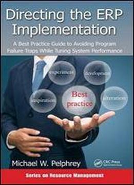 Directing The Erp Implementation: A Best Practice Guide To Avoiding Program Failure Traps While Tuning System Performance