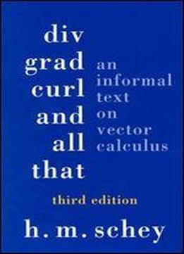 Div, Grad, Curl, And All That: An Informal Text On Vector Calculus