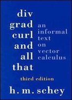 Div, Grad, Curl, And All That: An Informal Text On Vector Calculus