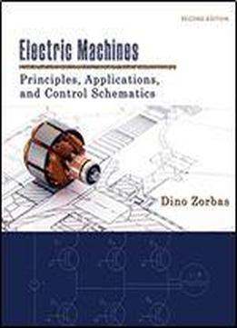Electric Machines: Principles, Applications, And Control Schematics