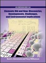 Elements Old And New: Discoveries, Developments, Challenges, And Environmental Implications