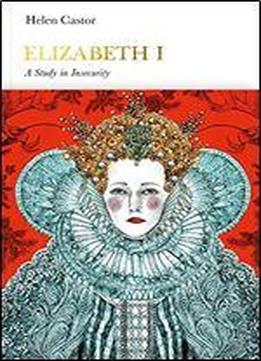 Elizabeth I: A Study In Insecurity