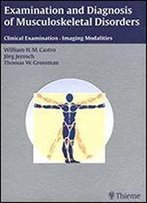 Examination And Diagnosis Of Musculoskeletal Disorders: History - Physical Examination - Imaging Techniques - Arthroscopy