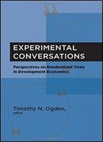 Experimental Conversations: Perspectives On Randomized Trials In Development Economics