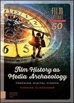 Film History As Media Archaeology: Tracking Digital Cinema