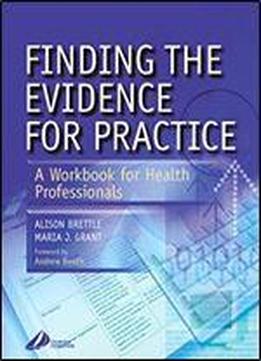 Finding The Evidence For Practice: A Workbook For Health Professionals